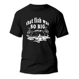 That Fish Was So Big Man T-Shirt