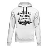 That Fish Was So Big Unisex Hoodie