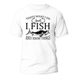 I Fish And Know Things Man T-Shirt