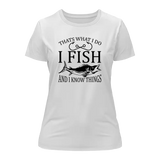 I Fish And Know Things T-Shirt for Women